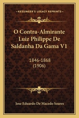 O Contra-Almirante Luiz Philippe De Saldanha Da Gama V1: 1846-1868 (1906)