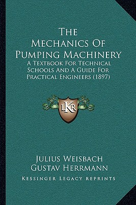 The Mechanics Of Pumping Machinery: A Textbook For Technical Schools And A Guide For Practical Engineers (1897)
