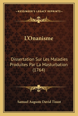 L'Onanisme: Dissertation Sur Les Maladies Produites Par La Masturbation (1764)