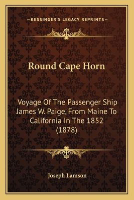 Round Cape Horn: Voyage Of The Passenger Ship James W. Paige, From Maine To California In The 1852 (1878)
