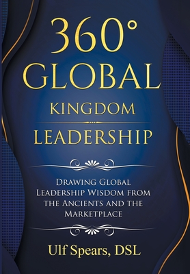 360' Global Kingdom Leadership: Drawing Global Leadership Wisdom from the Ancients and the Marketplace