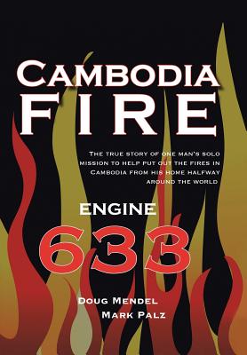Cambodia Fire: The True Story of One's Man's Solo Mission to Help Put Out the Fires in Cambodia from His Home Half-Way Around the World.