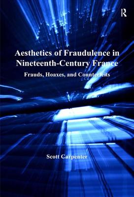 Aesthetics of Fraudulence in Nineteenth-Century France: Frauds, Hoaxes, and Counterfeits