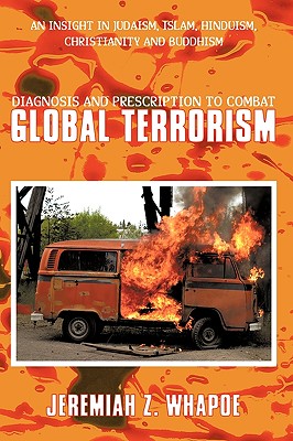 Diagnosis and Prescription To Combat Global Terrorism: An Insight in Judaism, Islam, Hinduism, Christianity and Buddhism