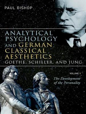 Analytical Psychology and German Classical Aesthetics: Goethe, Schiller, and Jung, Volume 1: The Development of the Personality
