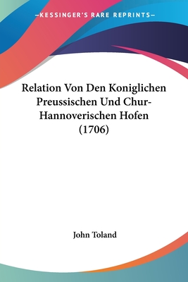 Relation Von Den Koniglichen Preussischen Und Chur-Hannoverischen Hofen (1706)