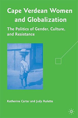 Cape Verdean Women and Globalization: The Politics of Gender, Culture, and Resistance