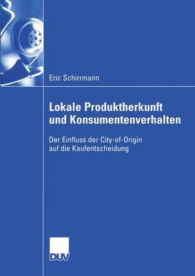 Lokale Produktherkunft Und Konsumentenverhalten: Der Einfluss Der City-Of-Origin Auf Die Kaufentscheidung