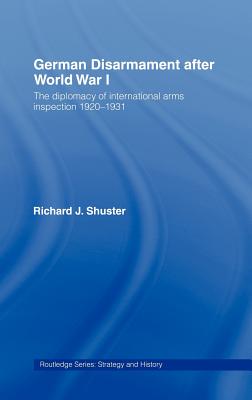 German Disarmament After World War I: The Diplomacy of International Arms Inspection 1920-1931