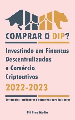 Comprar o Dip?: Investindo em Finanças Descentralizadas e Comércio Criptoativos, 2022-2023 - Bull or bear? (Estratégias Inteligentes e Lucrativas para