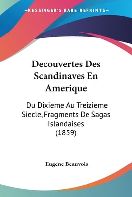 Decouvertes Des Scandinaves En Amerique: Du Dixieme Au Treizieme Siecle, Fragments De Sagas Islandaises (1859)