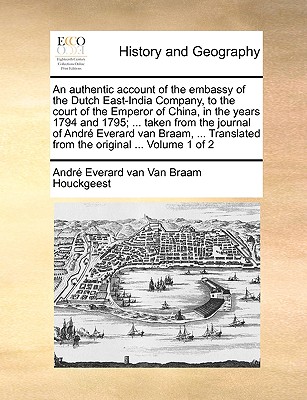 An Authentic Account of the Embassy of the Dutch East-India Company, to the Court of the Emperor of China, in the Years 1794 and 1795; ... Taken from