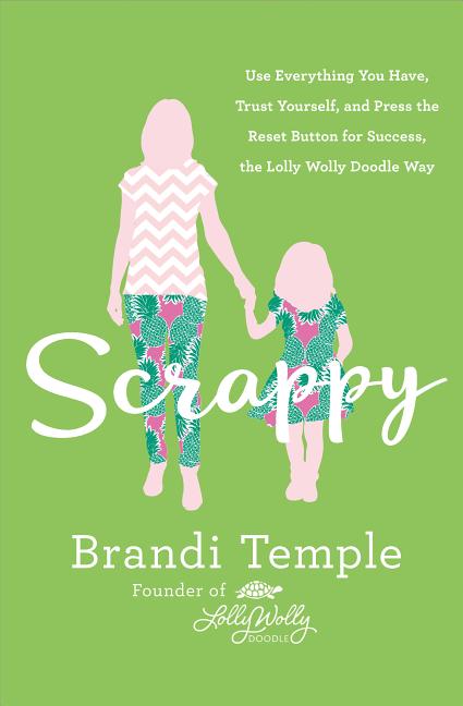 Scrappy: Use Everything You Have, Trust Yourself, and Press the Reset Button for Success, the Lolly Wolly Doodle Way