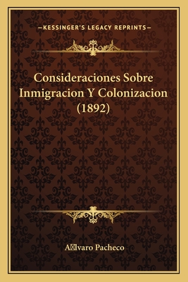 Consideraciones Sobre Inmigracion Y Colonizacion (1892)