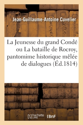 La Jeunesse du grand Condé ou La bataille de Rocroy, pantomime historique mêlée de dialogues: en trois actes et à grand spectacle