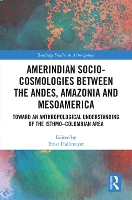 Amerindian Socio-Cosmologies Between the Andes, Amazonia and Mesoamerica: Toward an Anthropological Understanding of the Isthmo-Colombian Area