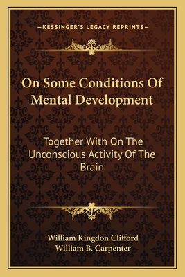 On Some Conditions Of Mental Development: Together With On The Unconscious Activity Of The Brain