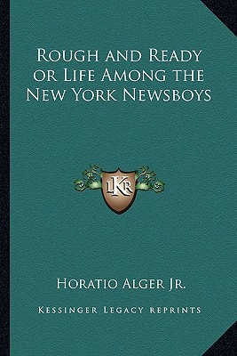 Rough and Ready or Life Among the New York Newsboys