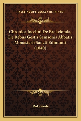 Chronica Jocelini De Brakelonda, De Rebus Gestis Samsonis Abbatis Monasterii Sancti Edmundi (1840)