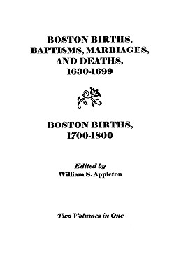 Boston Births, Baptisms, Marriages, and Deaths, 1630-1699 and Boston Births, 1700-1800