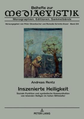 Inszenierte Heiligkeit: Soziale Funktion und symbolische Kommunikation von lebenden Heiligen im hohen Mittelalter
