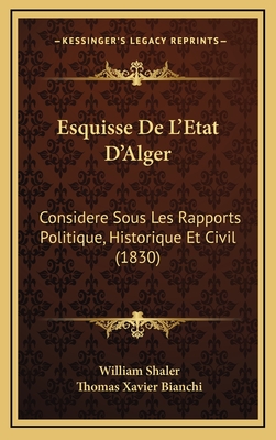 Esquisse De L'Etat D'Alger: Considere Sous Les Rapports Politique, Historique Et Civil (1830)