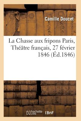La Chasse Aux Fripons, Comédie En 3 Actes Et En Vers Paris, Théâtre Français, 27 Février 1846