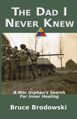 The Dad I Never Knew: A War Orphan's Search For Inner Healing