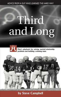 Third and Long: Men's playbook for solving marital/relationship problems and building a winning team