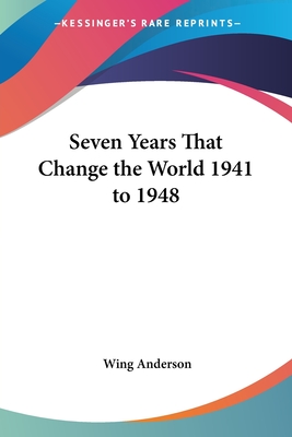 Seven Years That Change the World 1941 to 1948