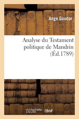 Analyse du Testament politique de Mandrin. Ouvrage dans lequel cet homme extraordinaire: a prédit & prouvé que le systême de la Ferme-Générale finiroi