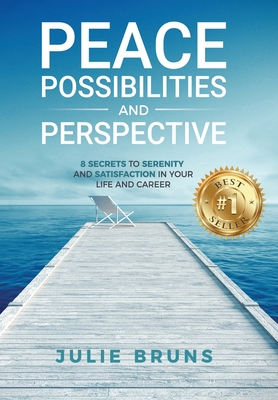 Peace, Possibilities and Perspective: 8 Secrets to Serenity and Satisfaction in Your Life and Career