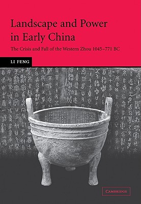Landscape and Power in Early China: The Crisis and Fall of the Western Zhou 1045 771 BC