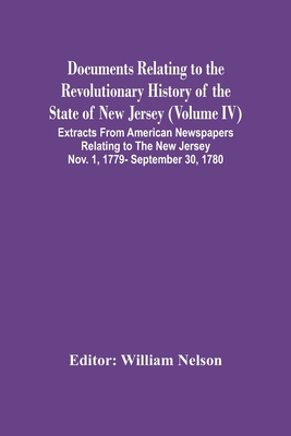 Documents Relating To The Revolutionary History Of The State Of New Jersey (Volume Iv) Extracts From American Newspapers Relating To The New Jersey No