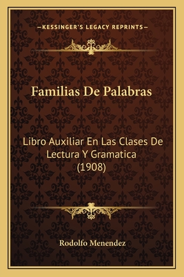 Familias De Palabras: Libro Auxiliar En Las Clases De Lectura Y Gramatica (1908)