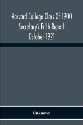 Harvard College Class Of 1900 Secretary'S Fifth Report October 1921