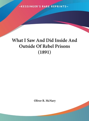 What I Saw And Did Inside And Outside Of Rebel Prisons (1891)