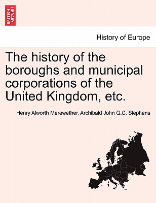 The history of the boroughs and municipal corporations of the United Kingdom, etc.