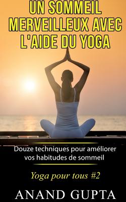 Un sommeil merveilleux avec l'aide du yoga: Douze techniques pour améliorer vos habitudes de sommeil - Yoga pour tous #2