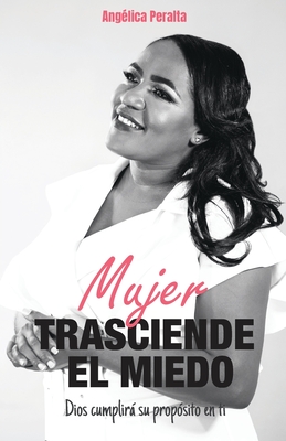Mujer, Trasciende El Miedo: Dios cumplirá su propósito en ti