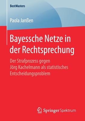 Bayessche Netze in Der Rechtsprechung: Der Strafprozess Gegen Jörg Kachelmann ALS Statistisches Entscheidungsproblem