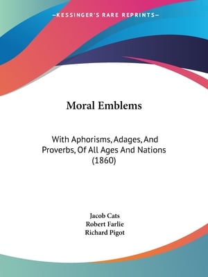 Moral Emblems: With Aphorisms, Adages, And Proverbs, Of All Ages And Nations (1860)