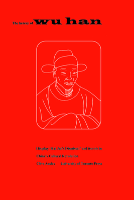The Heresy of Wu Han: His Play 'Hai Jui's Dismissal' and Its Role in China's Cultural Revolution
