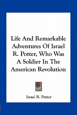 Life and Remarkable Adventures of Israel R. Potter, Who Was a Soldier in the American Revolution
