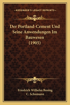 Der Portland-Cement Und Seine Anwendungen Im Bauwesen (1905)