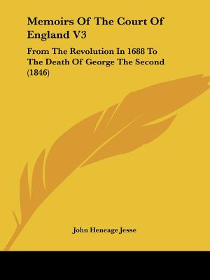 Memoirs Of The Court Of England V3: From The Revolution In 1688 To The Death Of George The Second (1846)