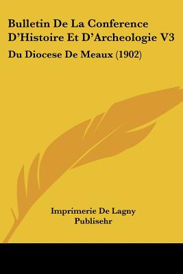 Bulletin De La Conference D'Histoire Et D'Archeologie V3: Du Diocese De Meaux (1902)