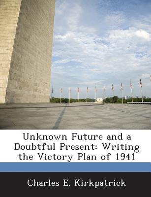 Unknown Future and a Doubtful Present: Writing the Victory Plan of 1941