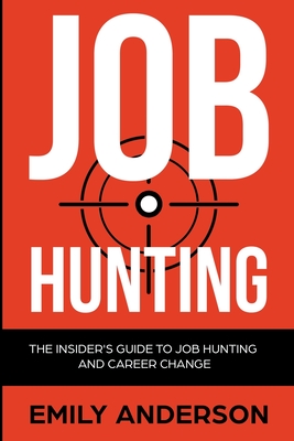 Job Hunting: The Insider's Guide to Job Hunting and Career Change: Learn How to Beat the Job Market, Write the Perfect Resume and Smash it at Intervie