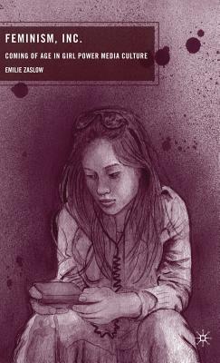 Feminism, Inc.: Coming of Age in Girl Power Media Culture